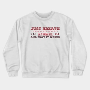 Just breath Say namaste and Pray it works funny yoga Crewneck Sweatshirt